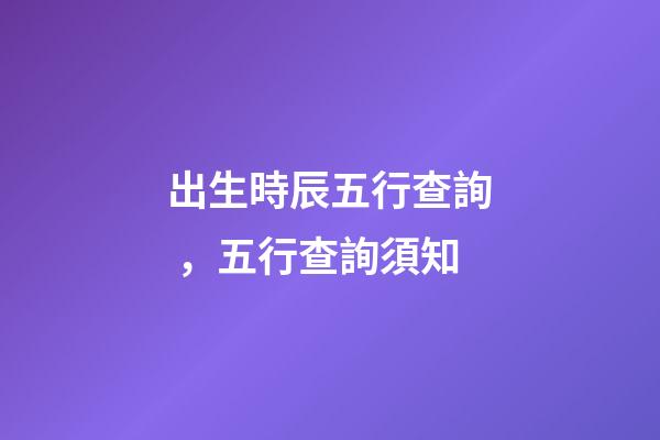 出生時辰五行查詢，五行查詢須知